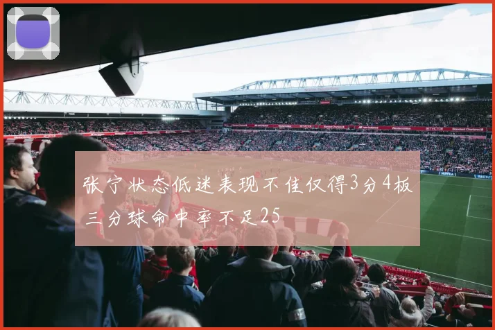 张宁状态低迷表现不佳仅得3分4板三分球命中率不足25